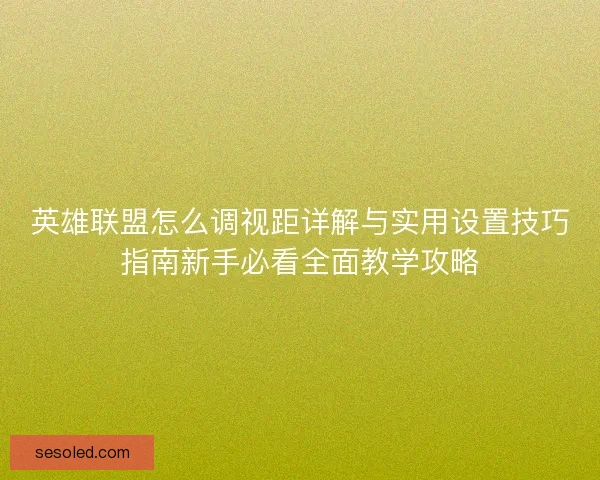 英雄联盟怎么调视距详解与实用设置技巧指南新手必看全面教学攻略